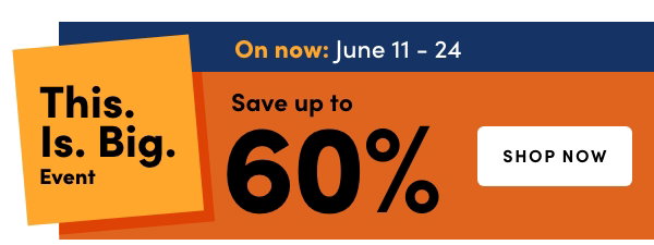 This. Is. Big. Event. On now: June 11 – 24, 2026. Save up to 60%