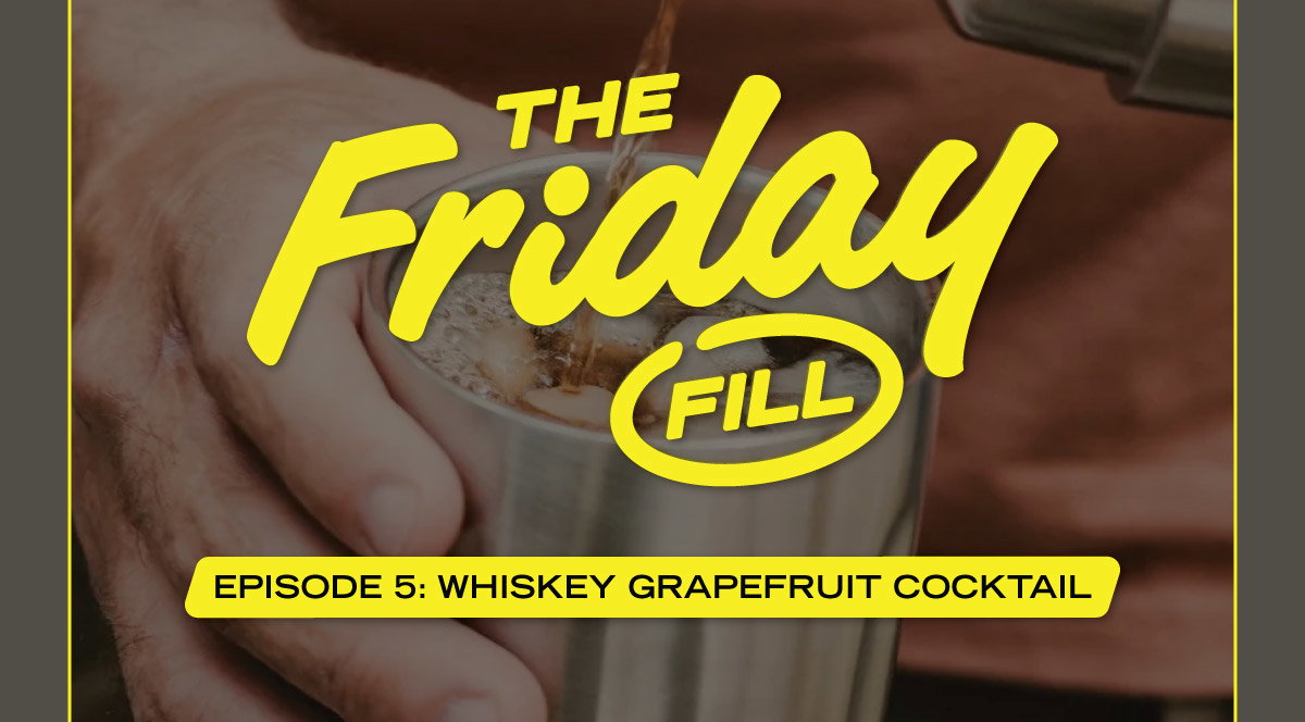 The Friday Fill | Episode 5: Papa Bear's Whiskey Grapefruit Cocktail