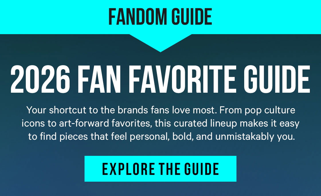 2026 Fan Favorite Guide: Your shortcut to the brands fans love most. From pop culture icons to art-forward favorites, this curated lineup makes it easy to find pieces that feel personal, bold, and unmistakably you