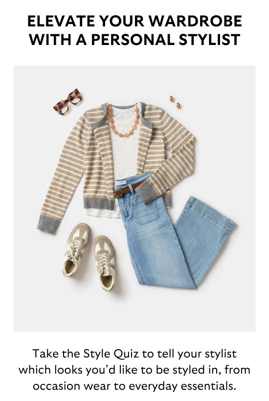 ELEVATE YOUR WARDROBE WITH A PERSONAL STYLIST. Take the Style Quiz to tell your stylist which looks you would like to be styled in, from occasion wear to everyday essentials.