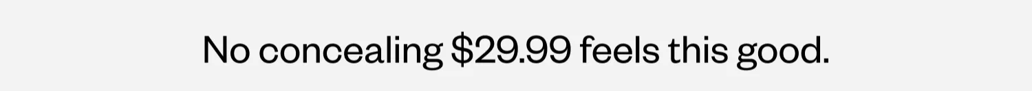 No concealing $29.99 feels this good.