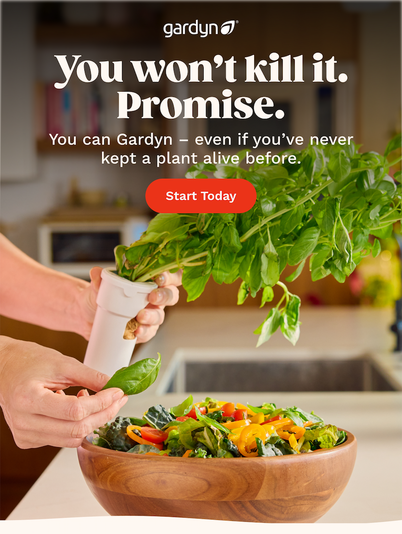 You won’t kill it. Promise. You can Gardyn – even if you’ve never kept a plant alive before. Start Today