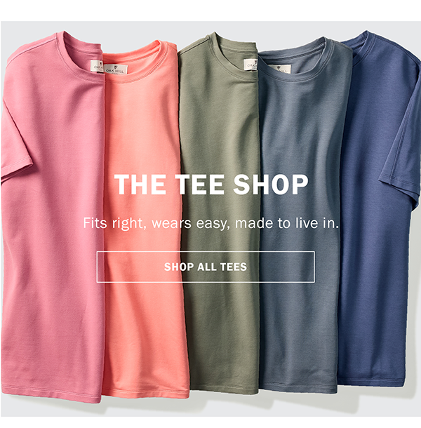 THE TEE SHOP. Fits right, wears easy, made to live in. SHOP ALL TEES