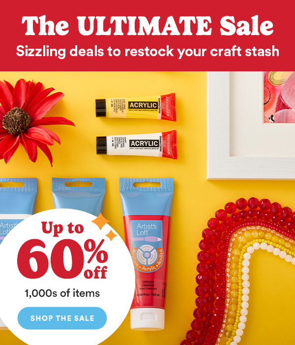 The ULTIMATE Sale Sizzling deals to restock your craft stash Up to 60% off 1,000s of items SHOP THE SALE