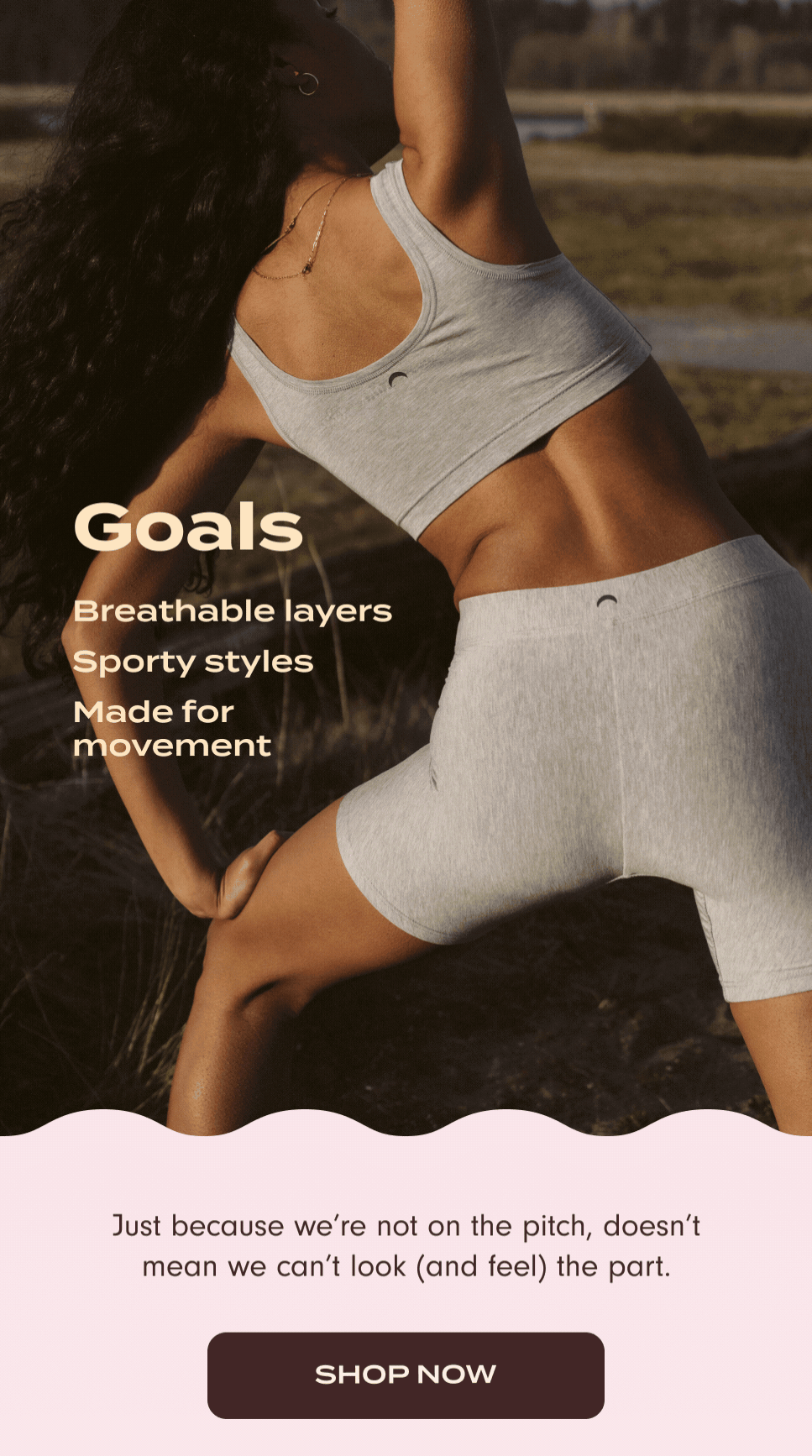 Goals: Breathable layers, sporty styles, made for movement. Just because we're not on the pitch, doesn't mean we can't look (and feel) the part.