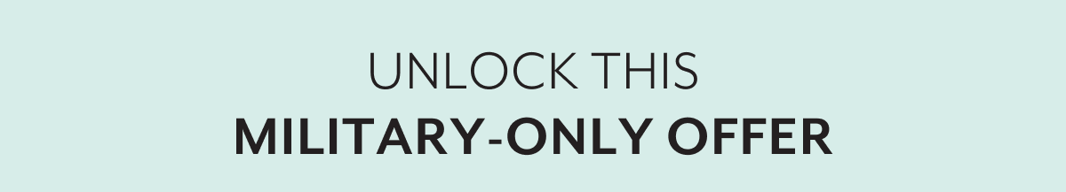 UNLOCK THIS MILITARY-ONLY OFFER