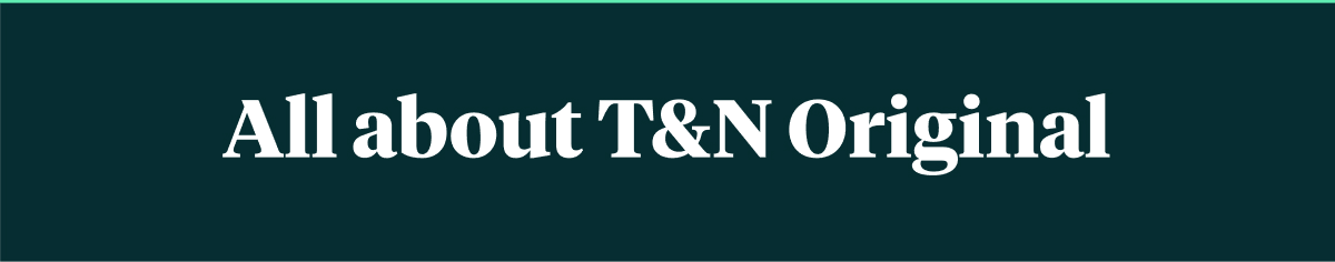 All about T&N Original