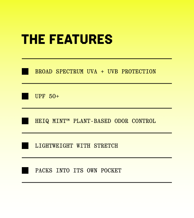 The features: Broad Spectrum UVA + UVB protection; UPF 50+; HeiQ Mint™ plant-based odor control, Lightweight with stretch, Packs into its own pocket.