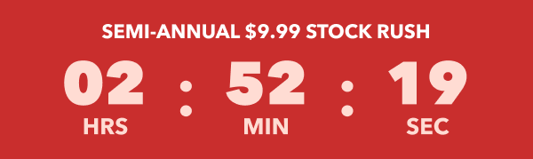 Semi-Annual $9.99 Stock Rush