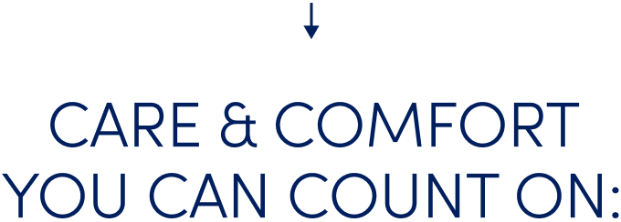 Care & Comfort You Can Count On: