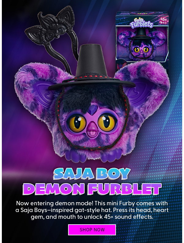 Saja Boy Demon Furblet Now entering demon mode! This mini Furby comes with a Saja Boys–inspired gat-style hat. Press its head, heart gem, and mouth to unlock 45+ sound effects. SHOP NOW 
