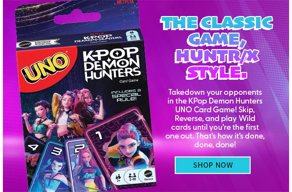 The Classic Game, HUNTR/X Style.  Takedown your opponents in the KPop Demon Hunters UNO Card Game! Skip, Reverse, and play Wild cards until you’re the first one out. That’s how it’s done, done, done!   SHOP NOW 