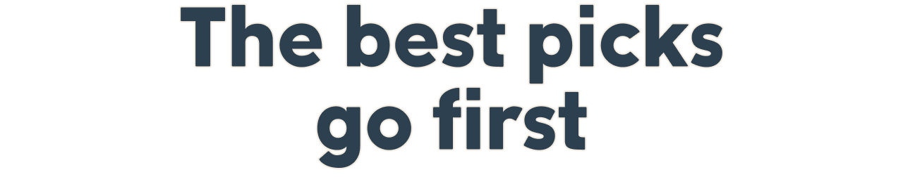 The best picks go first