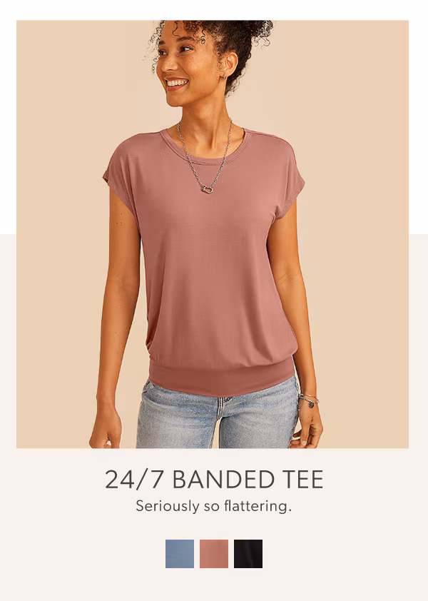 24/7 banded tee. Seriously so flattering.