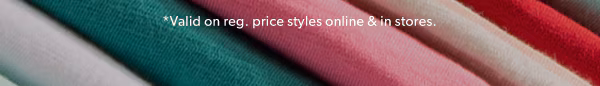 *Valid on reg. price styles online & in stores.
