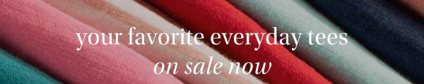 Your favorite everyday tees on sale now.