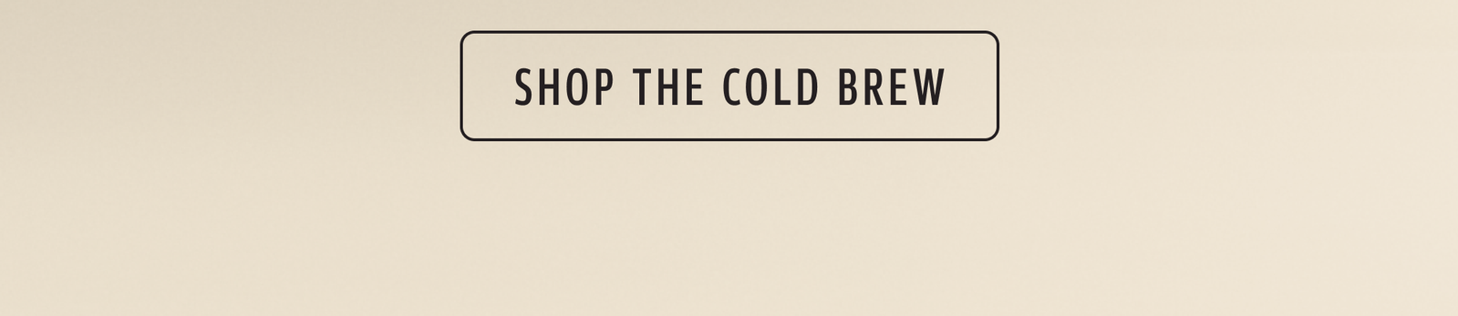Shop the cold brew.