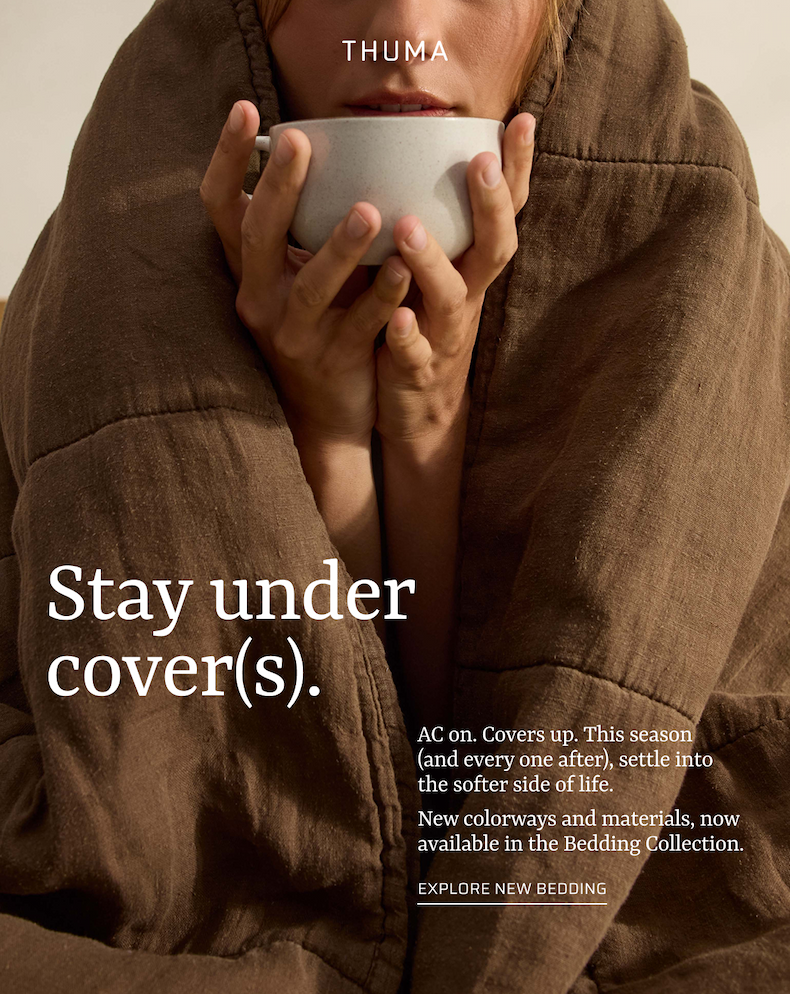 Stay under cover(s). AC on. Covers up. This season (and every one after) settle into the softer side of life.