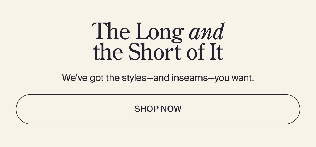 Shop the styles and inseams