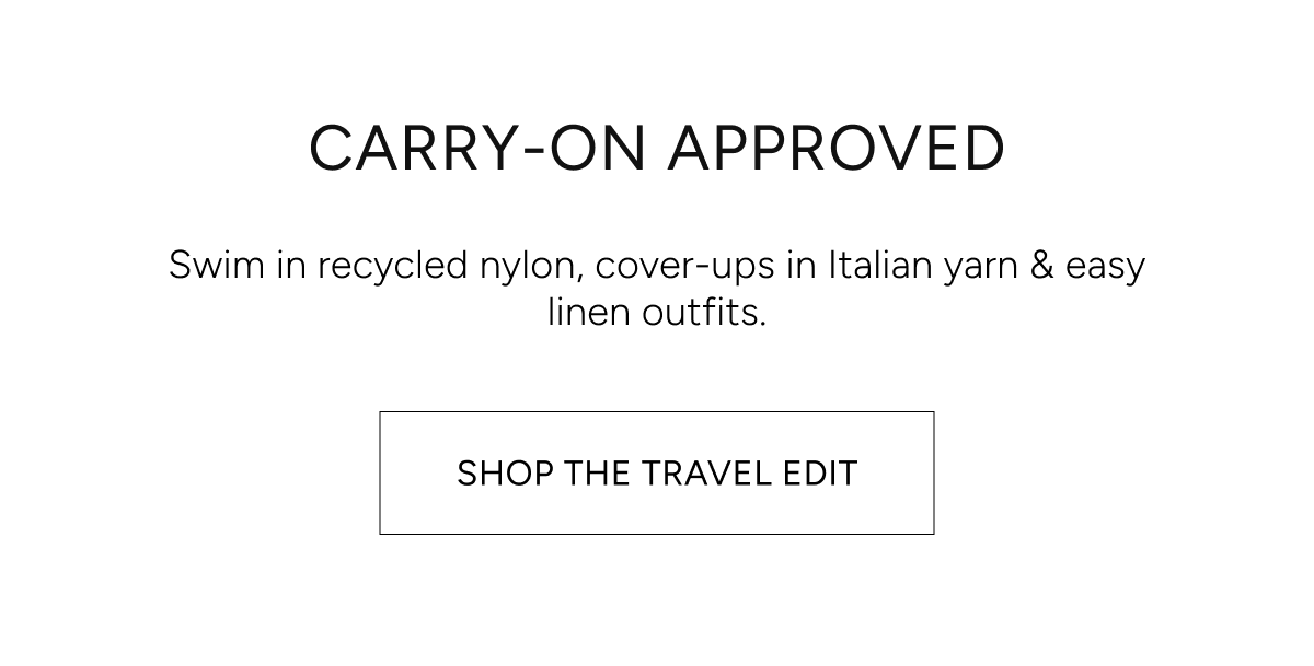 carry-on approved | swim in recycled nylon, cover-ups in Italian yarn & easy linen outfits. Shop the travel edit