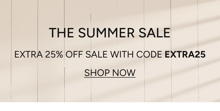 the summer sale | extra 25% off sale with code extra25 | shop now