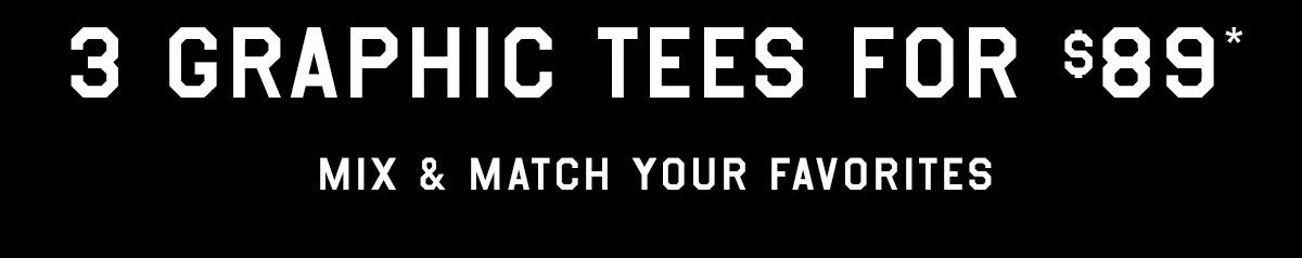 3 graphic tees for $89*