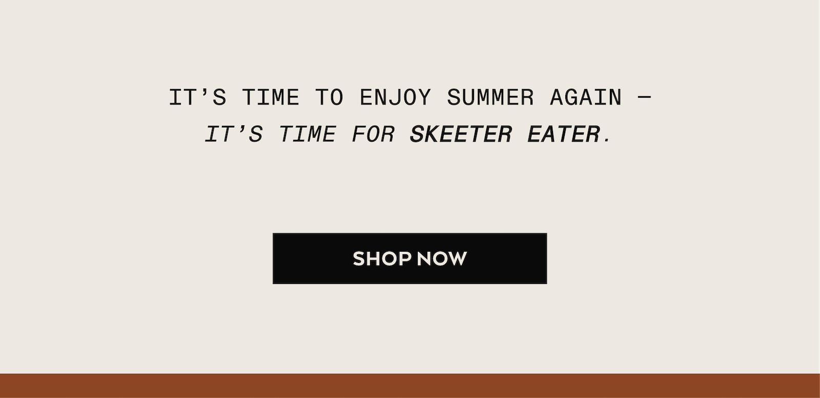 ITS TIME TO ENJOY SUMMER AGAIN- ITS TIME FOR SKEETER EATER, SHOP NOW>