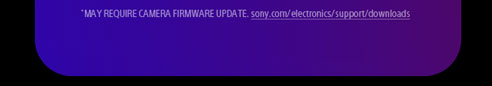 May Require Camera Firmware Update. Sony.com/electronics/support/downloads