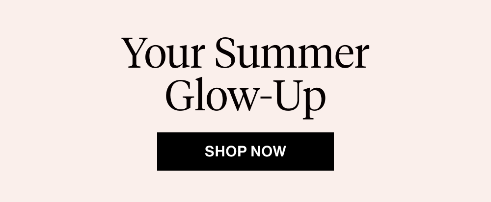 Your Summer Glow Up