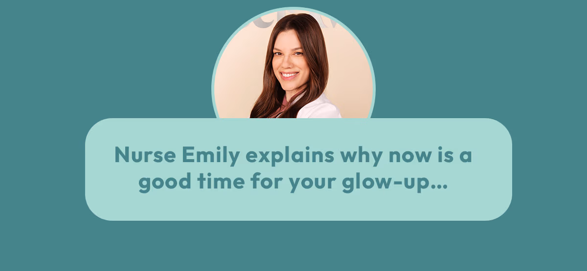 Nurse Emily explains why now is a good time for your glow-up