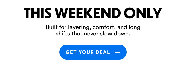 This Weekend Only | Built for layering, comfort, and long shifts that never slow down | Get Your Deal