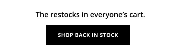THE RESTOCKS IN EVERYONE'S CART. SHOP BACK IN STOCK