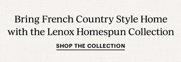 Bring French Country Style Home with Lenox Homespun Collection  SHOP THE COLLECTION
