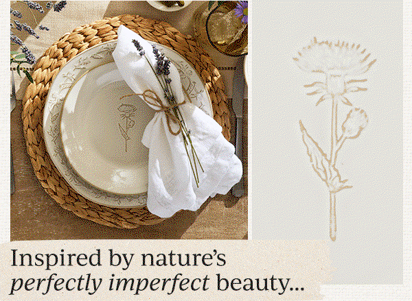 Inspired by nature's perfectly imperfect beauty...