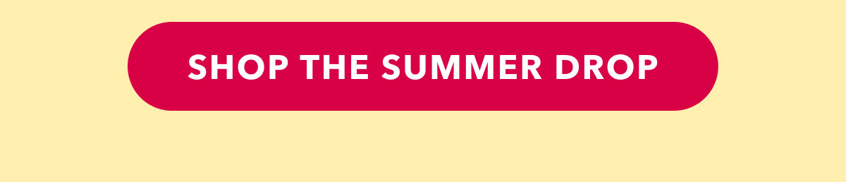 SHOP THE SUMMER DROP