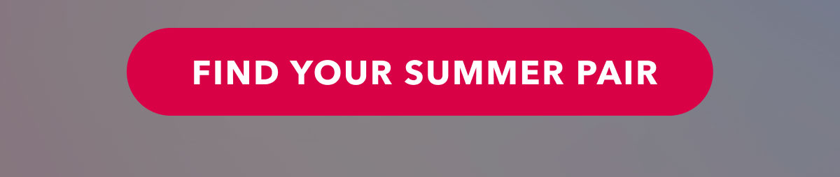 FIND YOUR SUMMER PAIR