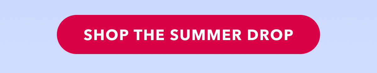SHOP THE SUMMER DROP