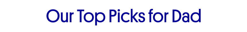 Our Top Picks for Dad
