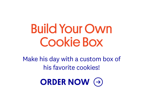 Make his day with a custom box of his favorite cookies! ORDER NOW →