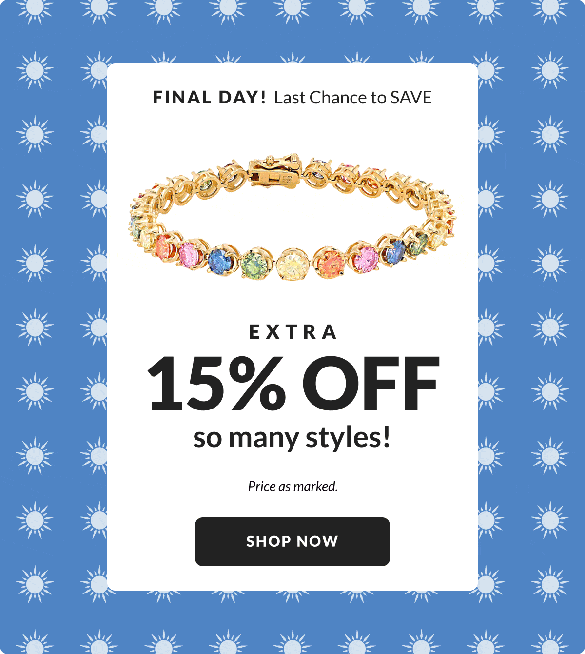 Jewelry Fest. FINAL DAY! Last Chance to SAVE. Extra 15% Off SO many styles! Price as marked