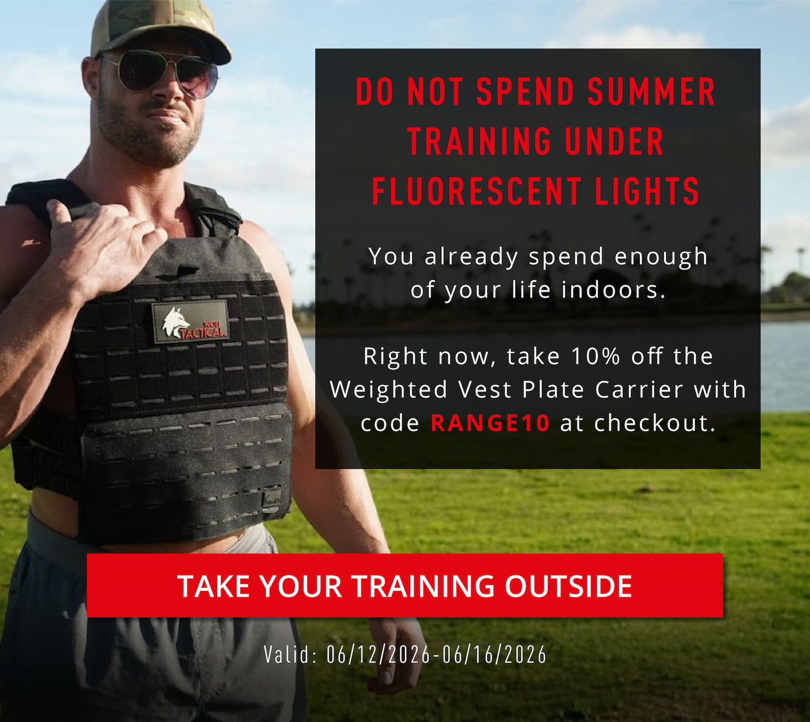 Do Not Spend Summer Training Under Fluorescent Lights.   You already spend enough of your life indoors.      Right now, take 10% off the Weighted Vest Plate Carrier with code RANGE10 at checkout.     Valid: 06/12/2026-06/16/2026.  TAKE YOUR TRAINING OUTSIDE  