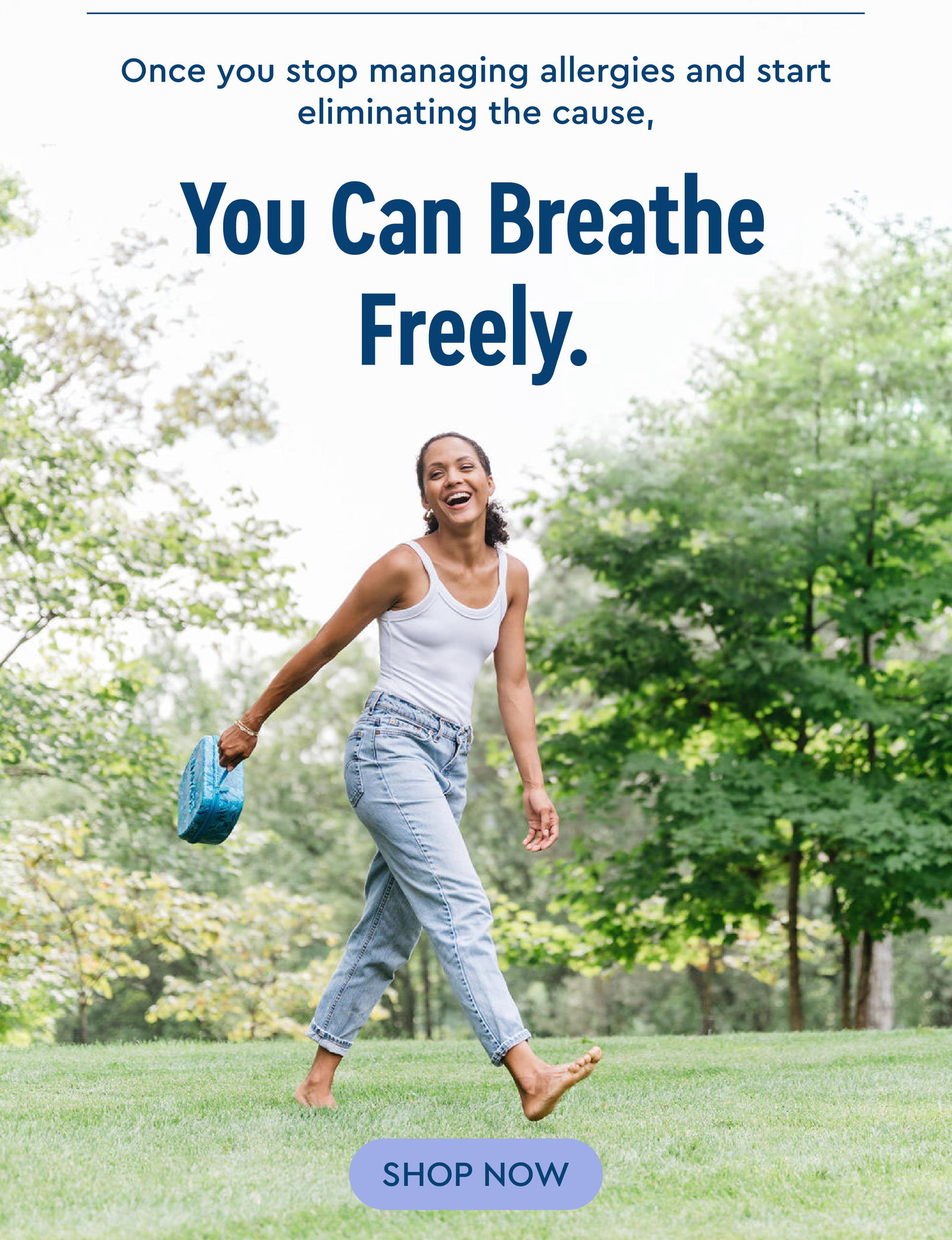Once you stop managing allergies and start eliminating the cause, you can breathe freely.