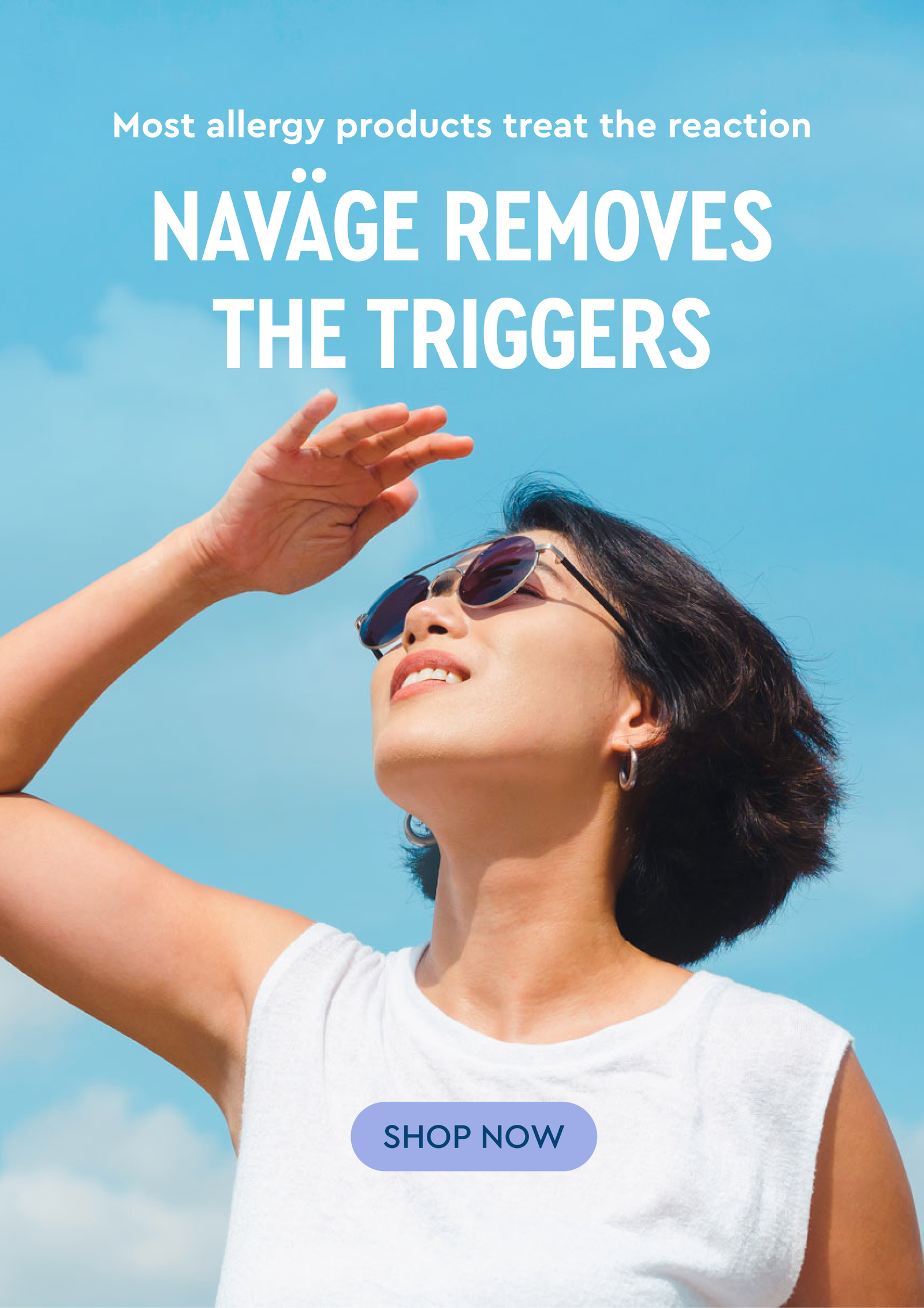 Most allergy products treat the reaction. Navage removes the triggers