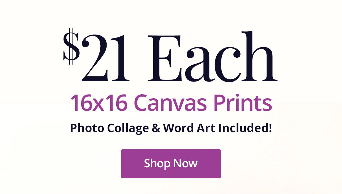 16x16 Canvas Prints for $21 each! Photo Collage and Word Art included! Shop Now