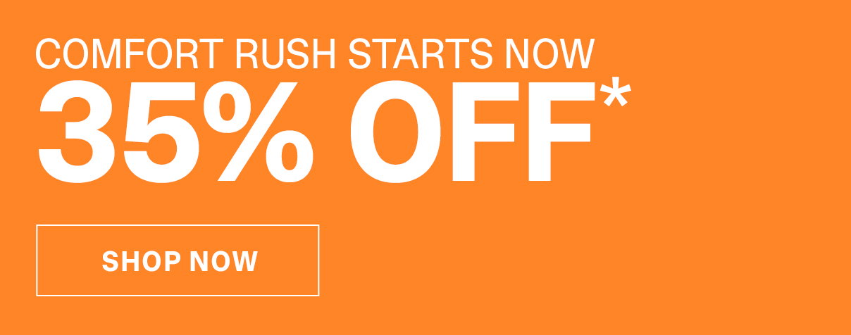 Comfort Rush Starts Now | 35% Off | SHOP NOW >>