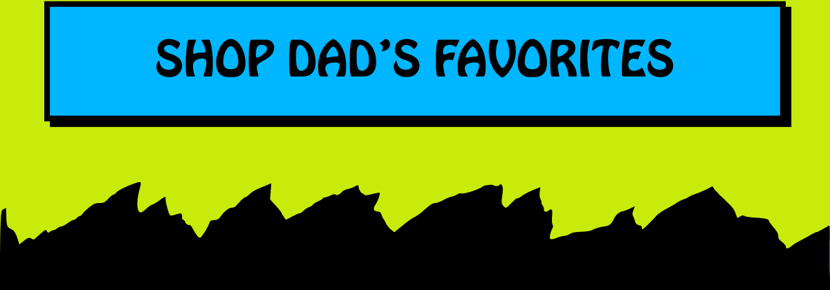 SHOP DAD’S FAVORITES