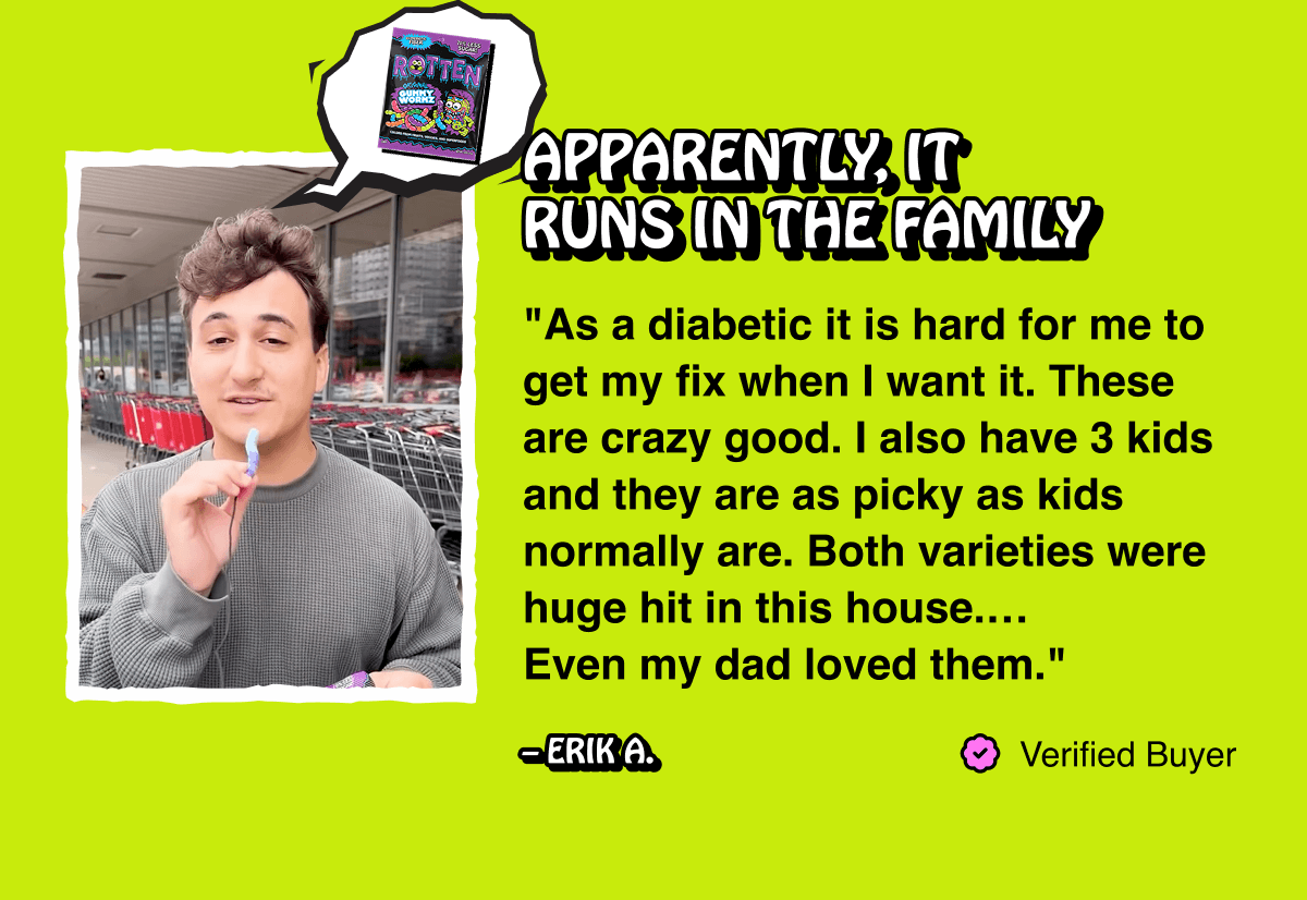 "As a diabetic it is hard for me to get my fix when I want it. These are crazy good. I also have 3 kids and they are as picky as kids normally are. Both varieties were huge hit in this house.… Even my dad loved them." – Erik A.