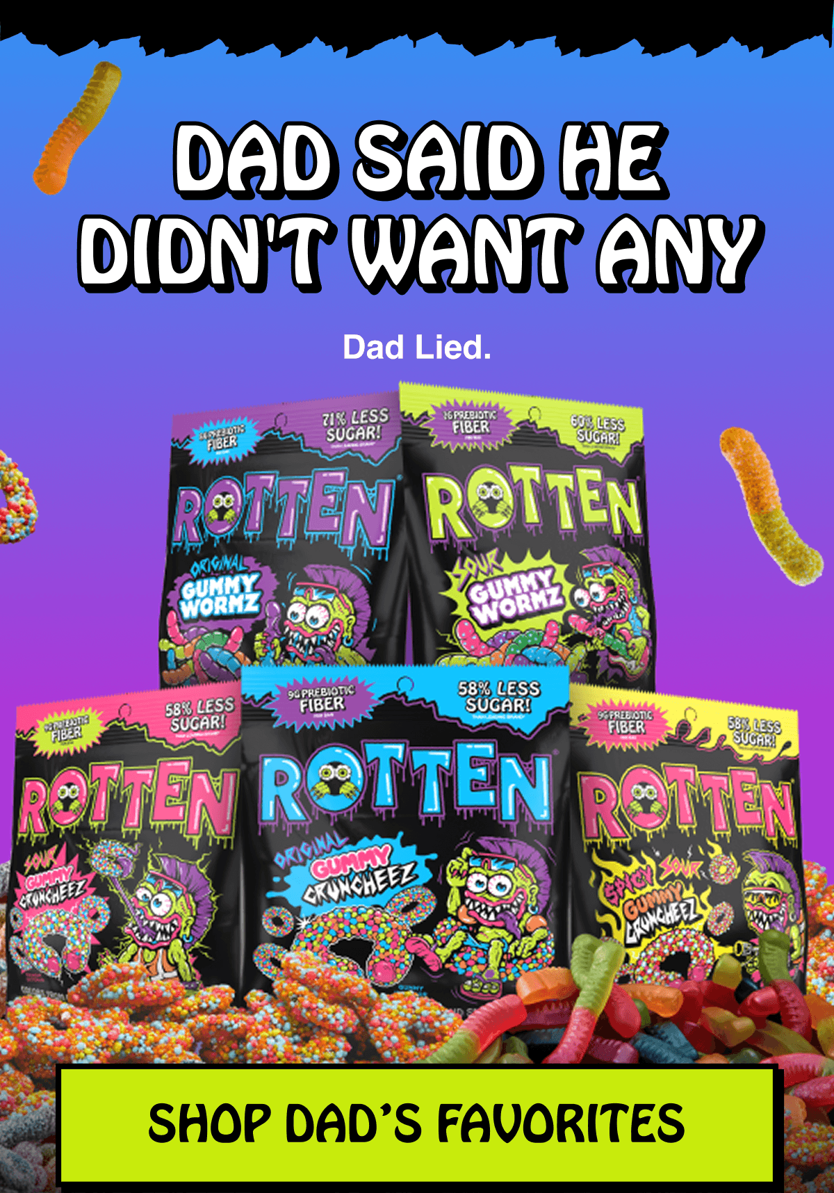 DAD SAID HE DIDN'T WANT ANY. Dad lied. | SHOP DAD’S FAVORITES