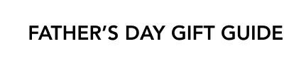 FATHER'S DAY GIFTS GUIDE