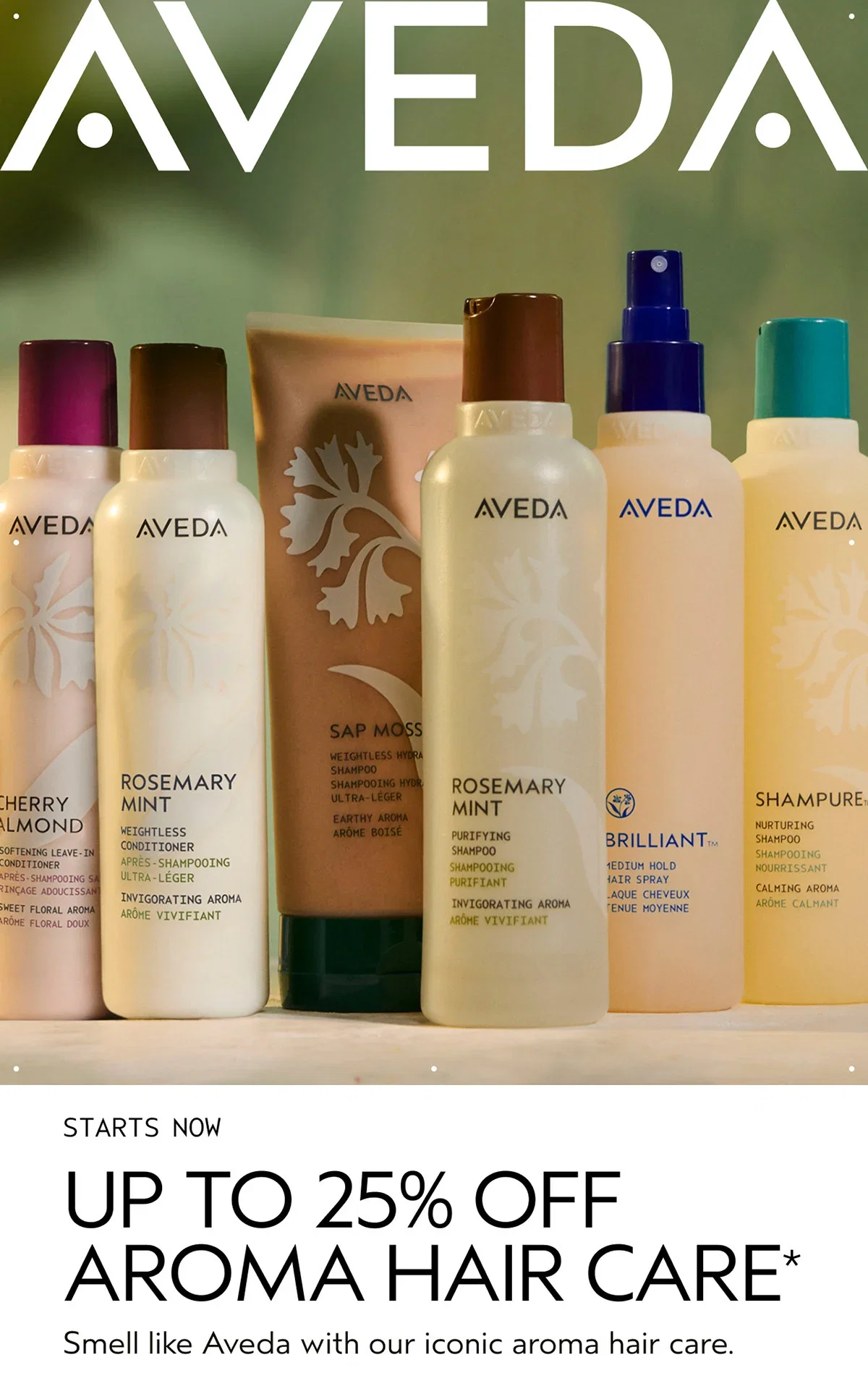 AVEDA | STARTS NOW | UP TO 25% OFF AROMA HAIR CARE* | Smell like Aveda with our iconic aroma hair care.